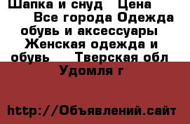 Шапка и снуд › Цена ­ 2 500 - Все города Одежда, обувь и аксессуары » Женская одежда и обувь   . Тверская обл.,Удомля г.